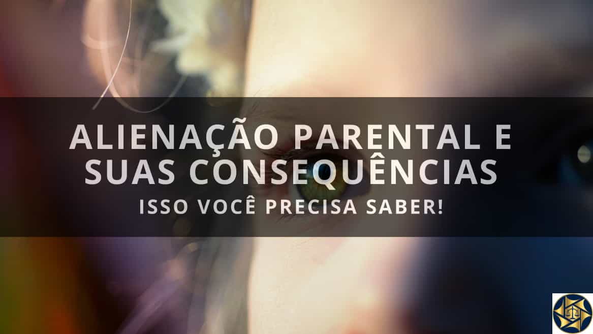 Alienação Parental e Suas Consequências: Isso Você Precisa Saber!