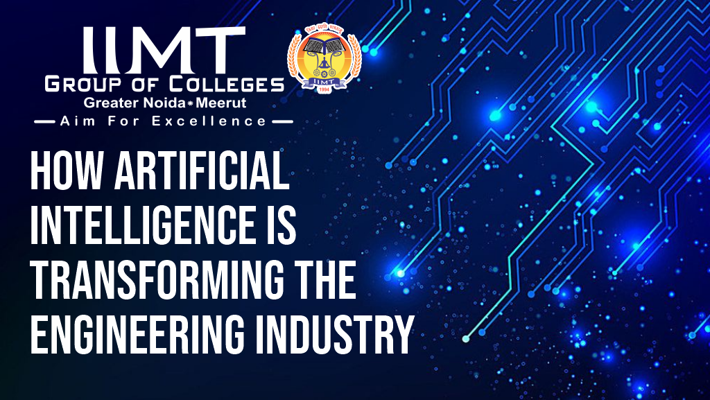 How Artificial Intelligence Is Transforming the Engineering Industry – IIMT Group