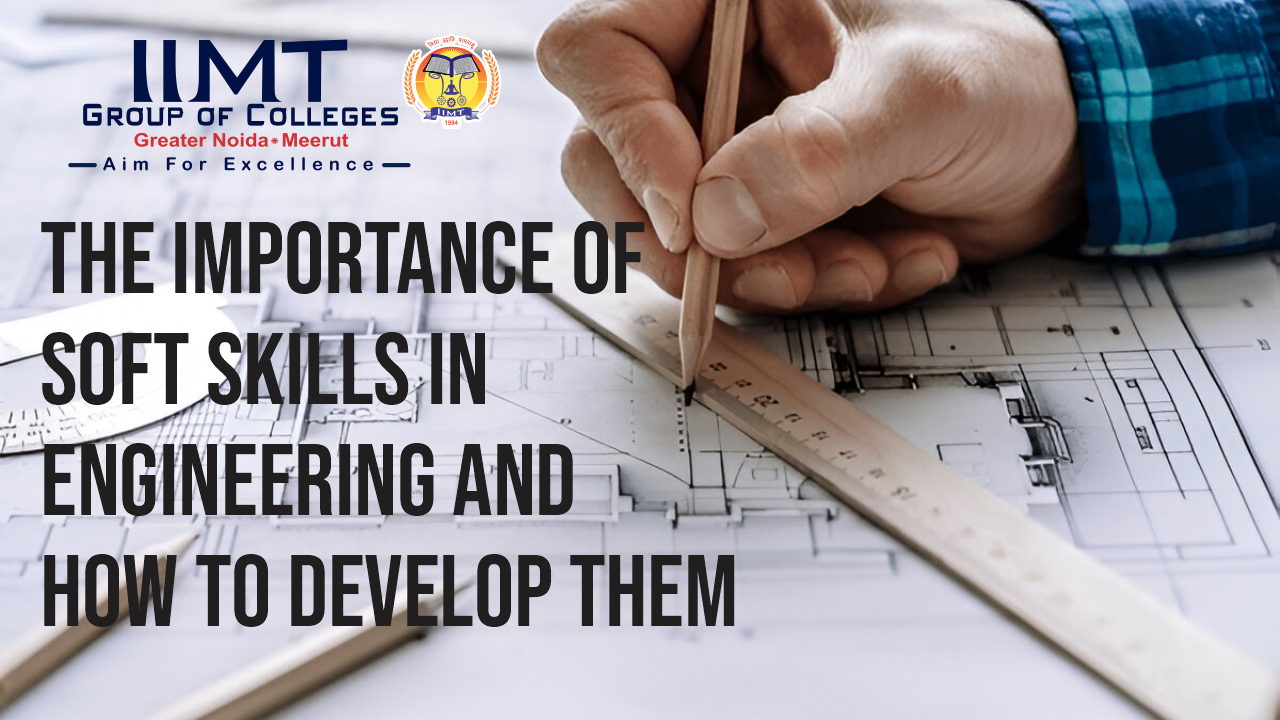 The Importance of Soft Skills in Engineering and How to Develop Them – IIMT Group