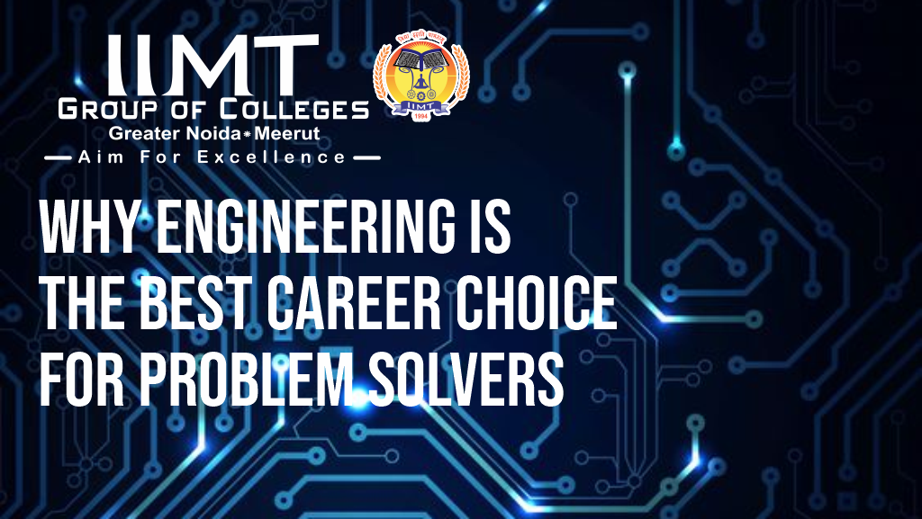 Why Engineering Is the Best Career Choice for Problem Solvers – IIMT Group