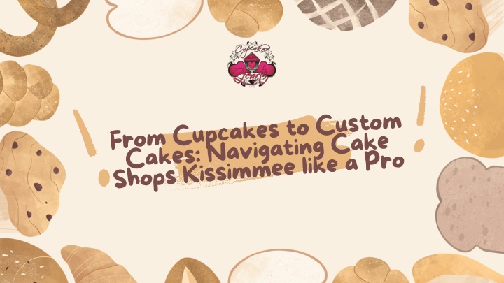 PPT - From Cupcakes to Custom Cakes: Navigating Cake Shops Kissimmee like a Pro PowerPoint Presentation - ID:14410373