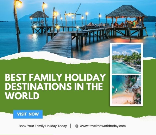 Best Family Holiday Destinations in the World – Top Picks