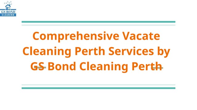 Comprehensive Vacate Cleaning Perth Services by GS Bond Cleaning Perth.pptx