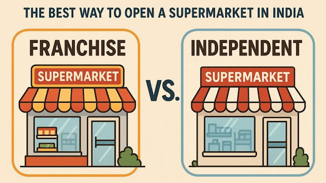 Franchise vs. Independent: The Best Way to Open a Supermarket in India