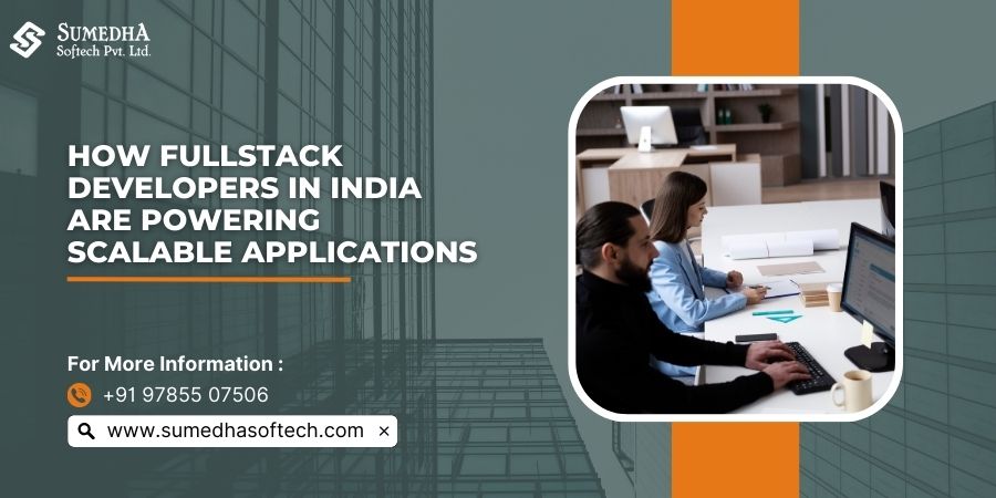 How Fullstack Developers in India Are Powering Scalable Applications – Sumedha Softech